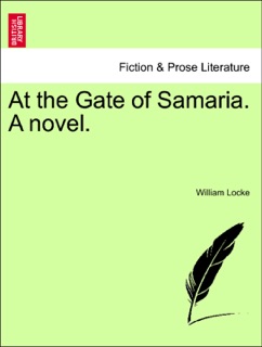 At the Gate of Samaria. A novel. by William Locke