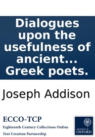 Dialogues upon the usefulness of ancient medals: Especially in relation to the Latin and Greek poets. - Joseph Addison