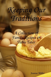 Keeping Our Traditions: A Collection of Family Recipes & Table Tales by Joanne Miller