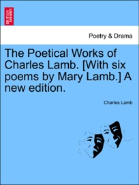 The Poetical Works of Charles Lamb. [With six poems by Mary Lamb.] A new edition. - Charles Lamb