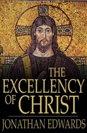 The Excellency of Christ - Jonathan Edwards