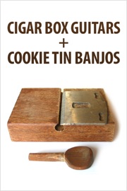 Cigar Box Guitars and Cookie Tin Banjos - Authors and Editors of Instructables