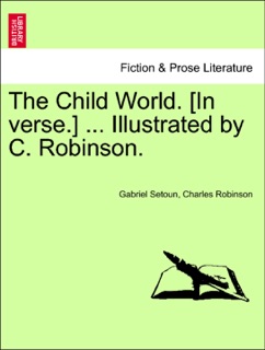 The Child World. [In verse.] ... Illustrated by C. Robinson. by Gabriel Setoun & Charles Robinson