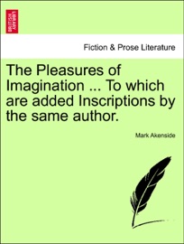 The Pleasures of Imagination ... To which are added Inscriptions by the same author. - Mark Akenside