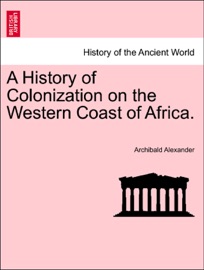 A History of Colonization on the Western Coast of Africa. - Archibald Alexander