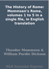 The History of Rome: Mommsen's Rome, volumes 1 to 5 in a single file, in English translation - Theodor Mommsen