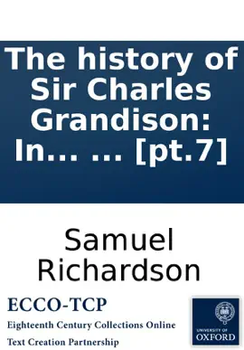 Read: The history of Sir Book Charles Grandison: In a series of letters published from the originals, by the editor of Pamela and Clarissa. In seven volumes. ... [pt.7]
