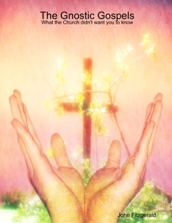 The Gnostic Gospels: What the Church Didn't Want You to Know by John Fitzgerald