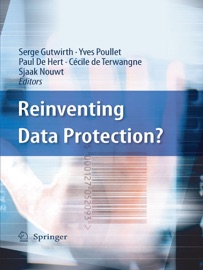 Reinventing Data Protection? Serge Gutwirth, Yves Poullet, Paul de Hert, Cécile de Terwangne & Sjaak Nouwt