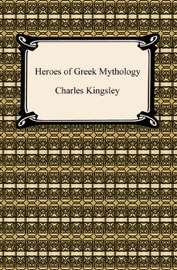 Heroes of Greek Mythology - Charles Kingsley