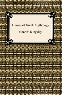 Heroes of Greek Mythology by Charles Kingsley