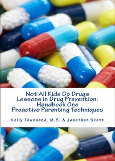 Not All Kids Do Drugs Lessons in Drug Prevention:Handbook One Proactive Parenting Techniques by Kelly Townsend