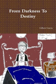 From Darkness to Destiny - Gilbert Garcia