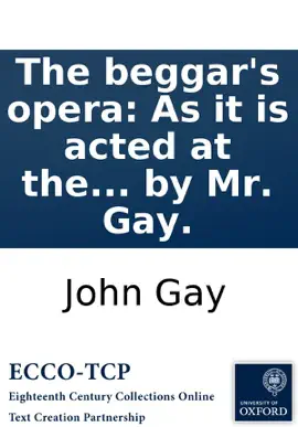 The beggar's opera: As it is acted at the Theatre-Royal in Lincolns-Inn-Fields. Written by Mr. Gay.
