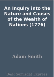 An Inquiry into the Nature and Causes of the Wealth of Nations (1776) - Adam Smith