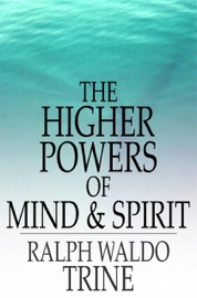 The Higher Powers of Mind and Spirit - Ralph Waldo Trine