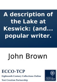 A description of the Lake at Keswick: (and the adjacent country) in Cumberland. Communicated in a letter to a friend. By a late popular writer. John Brown
