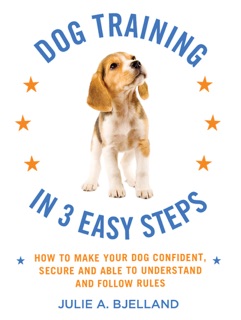 Dog Training in 3 Easy Steps by Julie A. Bjelland