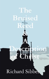 The Bruised Reed & a Description of Christ - Richard Sibbes