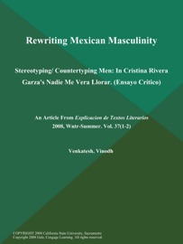Rewriting Mexican Masculinity: Stereotyping/ Countertyping Men: In Cristina Rivera Garza's Nadie Me Vera Llorar (Ensayo Critico) - Explicacion de Textos Literarios