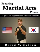 Focusing Martial Arts Power: A Guide For Beginners And Advanced Students