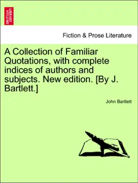 Read: A Collection of Familiar Quotations, with complete indices of authors and subjects. New Book edition. [By J. Bartlett.]