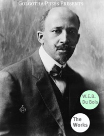 Works of W.E.B. Du Bois - W.E.B. Du Bois