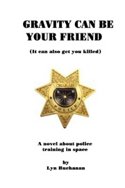 Gravity Can Be Your Friend: (It Can Also Get You Killed): A Novel about Police Training in Space