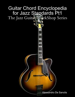 Guitar Chord Encyclopedia for Jazz Standards Pt1 - The Jazz Guitar WorkShop Series by Alessandro De Sanctis
