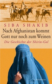 Nach Afghanistan kommt Gott nur noch zum Weinen - Siba Shakib