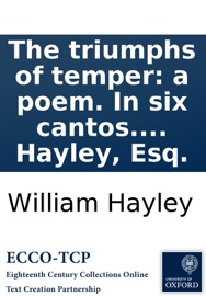 The triumphs of temper: a poem. In six cantos. By William Hayley, Esq. - William Hayley