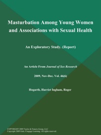 Masturbation Among Young Women and Associations with Sexual Health: An Exploratory Study (Report)
