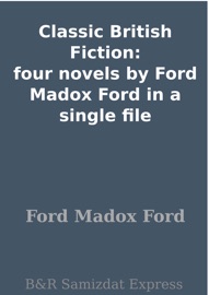 Classic British Fiction: four novels by Ford Madox Ford in a single file - Ford Madox Ford