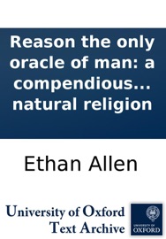 Reason the only oracle of man: a compendious system of natural religion