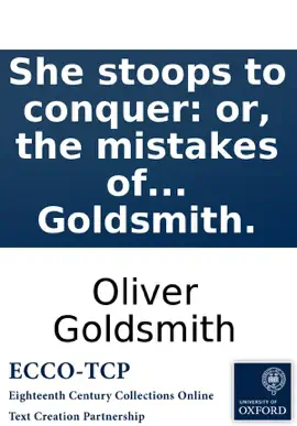 Read: She stoops to conquer: or, the mistakes of a night. A comedy. As it Book is acted at the Theatre-Royal in Covent-Garden. Written by Doctor Goldsmith.