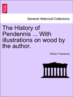 The History of Pendennis ... With illustrations on wood by the author. by William Thackeray