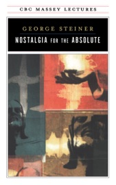 Nostalgia for the Absolute - George Steiner