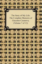 The Story of My Life (The Complete Memoirs of Giacomo Casanova, Volume 7 of 12) - Giacomo Casanova