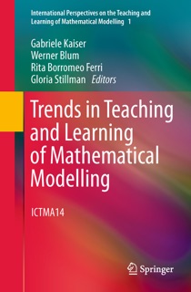 Trends in Teaching and Learning of Mathematical Modelling by Gabriele Kaiser, Werner Blum, Rita Borromeo Ferri & Gloria Stillman