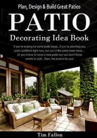 Patio Decorating Idea Book: Plan, Design & Build Great Patios Tim Fallon
