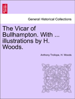 The Vicar of Bullhampton. With ... illustrations by H. Woods. by Anthony Trollope & H. Woods