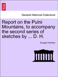 Report on the Pulni Mountains, to accompany the second series of sketches by ... D. H. - Douglas Hamilton