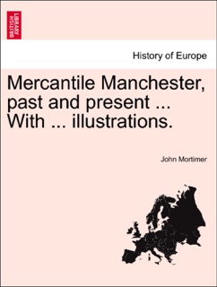 Mercantile Manchester, past and present ... With ... illustrations. by John Mortimer