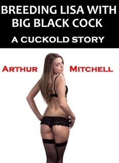Breeding Lisa With Big Black C**k: A Cuckold Story by Arthur Mitchell