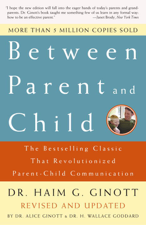 Between Parent and Child: Revised and Updated - Dr. Haim G. Ginott, Dr. Alice Ginott &amp; Dr. H. Wallace Goddard Cover Art