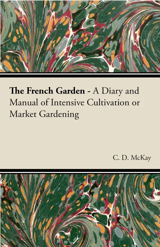 The French Garden - A Diary and Manual of Intensive Cultivation or Market Gardening