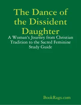 The Dance of the Dissident Daughter: A Woman's Journey from Christian Tradition to the Sacred Feminine Study Guide