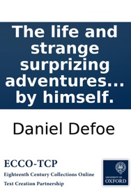 The life and strange surprizing adventures of Robinson Crusoe: of York, mariner: who lived eight and twenty years, all alone in an un-inhabited island on the coast of America, near the mouth of the great river of Oroonoque; ... Written by himself. - Daniel Defoe