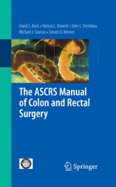The ASCRS Manual of Colon and Rectal Surgery - David E. Beck, John L. Rombeau, Michael J. Stamos & Steven D. Wexner