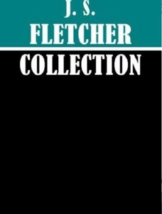 The Essential J. S. Fletcher Collection (13 books)